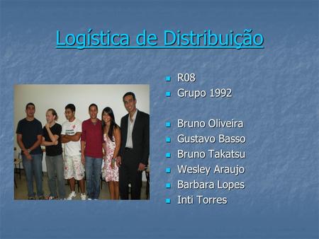 Logística de Distribuição R08 R08 Grupo 1992 Grupo 1992 Bruno Oliveira Bruno Oliveira Gustavo Basso Gustavo Basso Bruno Takatsu Bruno Takatsu Wesley Araujo.