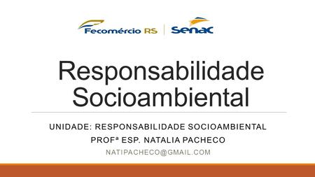 Responsabilidade Socioambiental UNIDADE: RESPONSABILIDADE SOCIOAMBIENTAL PROFª ESP. NATALIA PACHECO