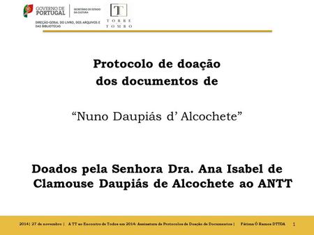 Protocolo de doação dos documentos de “Nuno Daupiás d’ Alcochete” Doados pela Senhora Dra. Ana Isabel de Clamouse Daupiás de Alcochete ao ANTT 1 2014|
