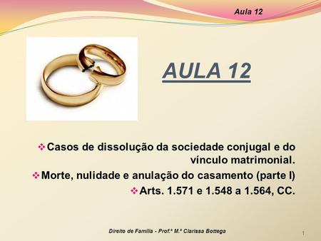 Aula 12 AULA 12 Casos de dissolução da sociedade conjugal e do vínculo matrimonial. Morte, nulidade e anulação do casamento (parte I) Arts. 1.571 e 1.548.