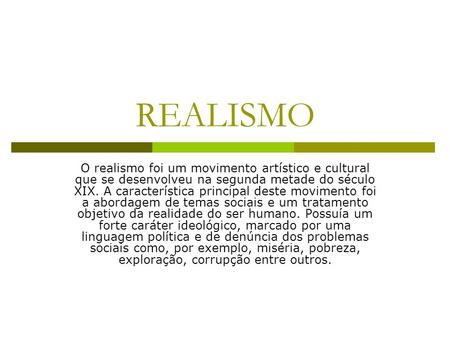 REALISMO O realismo foi um movimento artístico e cultural que se desenvolveu na segunda metade do século XIX. A característica principal deste movimento.