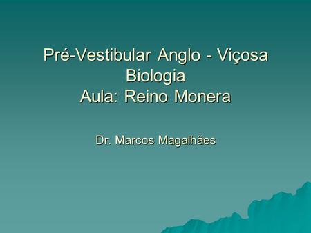 Pré-Vestibular Anglo - Viçosa Biologia Aula: Reino Monera Dr