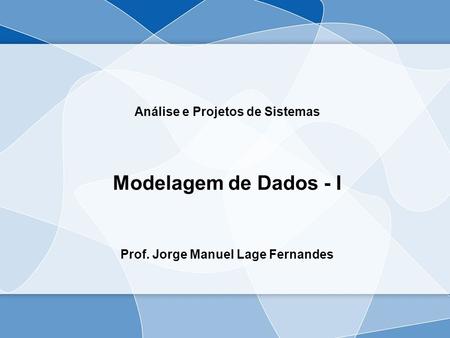 Análise e Projetos de Sistemas Prof. Jorge Manuel Lage Fernandes