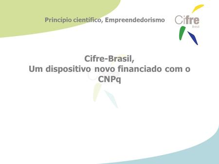 Cifre-Brasil, Um dispositivo novo financiado com o CNPq Princípio científico, Empreendedorismo.