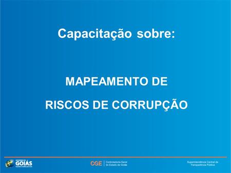 Capacitação sobre: MAPEAMENTO DE RISCOS DE CORRUPÇÃO
