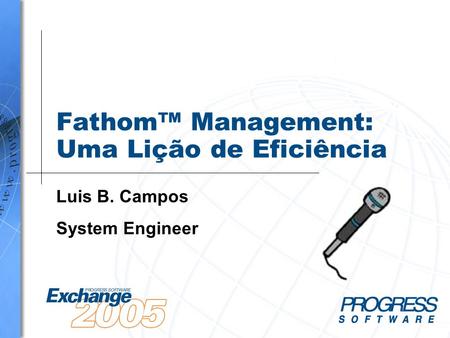 Fathom™ Management: Uma Lição de Eficiência Luis B. Campos System Engineer.