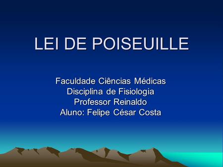 LEI DE POISEUILLE Faculdade Ciências Médicas Disciplina de Fisiologia