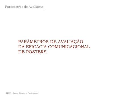 Parâmetros de Avaliação FEUP Carlos Oliveira / Paulo Jesus PARÂMETROS DE AVALIAÇÃO DA EFICÁCIA COMUNICACIONAL DE POSTERS.