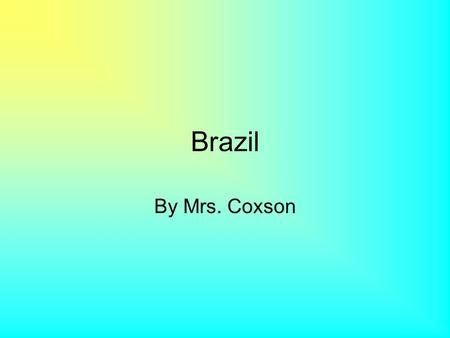 Brazil By Mrs. Coxson. Brazil Geography Cities Capital – Brasilia Other Major cities –Belém –Manaus –Fortaleza –Recife –Rio de Janeiro –Curitiba –Porto.