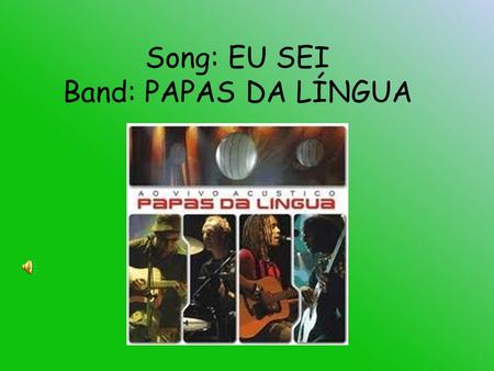 Song: EU SEI Band: PAPAS DA LÍNGUA.