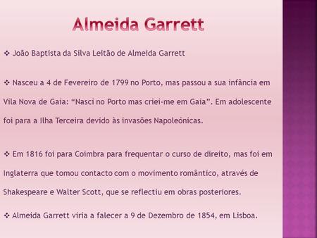  João Baptista da Silva Leitão de Almeida Garrett  Nasceu a 4 de Fevereiro de 1799 no Porto, mas passou a sua infância em Vila Nova de Gaia: “Nasci no.