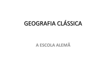 GEOGRAFIA CLÁSSICA A ESCOLA ALEMÃ.
