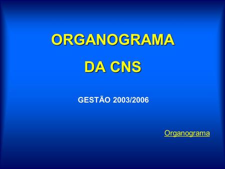 ORGANOGRAMA DA CNS GESTÃO 2003/2006 Organograma.