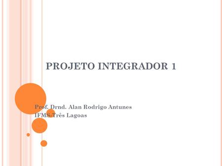 Prof. Drnd. Alan Rodrigo Antunes IFMS-Três Lagoas