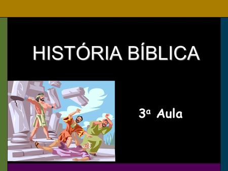 HISTÓRIA BÍBLICA 3a Aula.