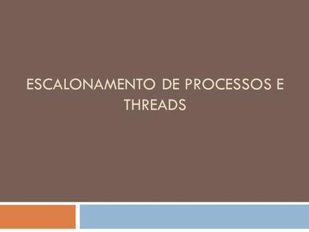 Escalonamento de Processos e Threads