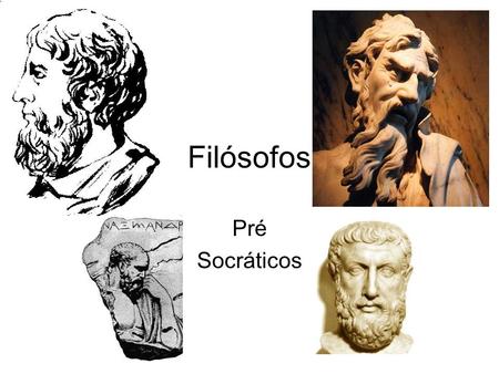 Filósofos Pré Socráticos.