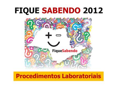 FIQUE SABENDO 2012 Procedimentos Laboratoriais. Suporte Laboratorial para a Campanha Orientações Gerais para os municípios que vão utilizar o Suporte.