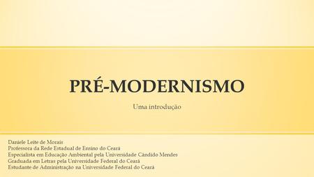 PRÉ-MODERNISMO Uma introdução Daniele Leite de Morais