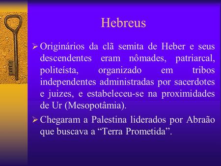 Hebreus Originários da clã semita de Heber e seus descendentes eram nômades, patriarcal, politeísta, organizado em tribos independentes administradas por.