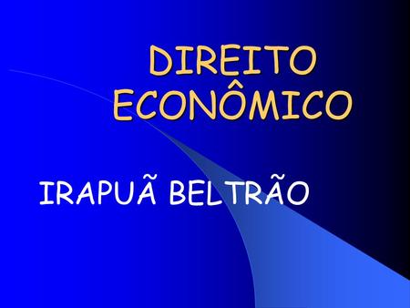 DIREITO ECONÔMICO IRAPUÃ BELTRÃO. Direito Econômico - Irapuã Beltrão Modalidades de controle pelas autoridades antitruste:  Controle de condutas que.