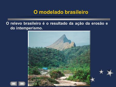 O modelado brasileiro O relevo brasileiro é o resultado da ação da erosão e do intemperismo.