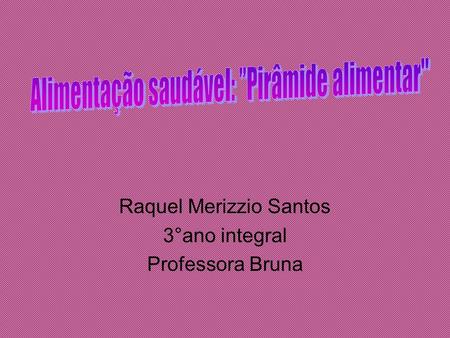 Raquel Merizzio Santos 3°ano integral Professora Bruna