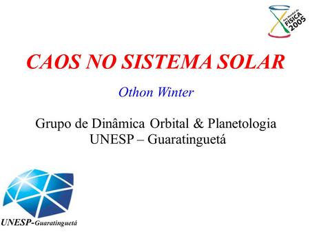 UNESP- Guaratinguetá Othon Winter Grupo de Dinâmica Orbital & Planetologia UNESP – Guaratinguetá CAOS NO SISTEMA SOLAR.