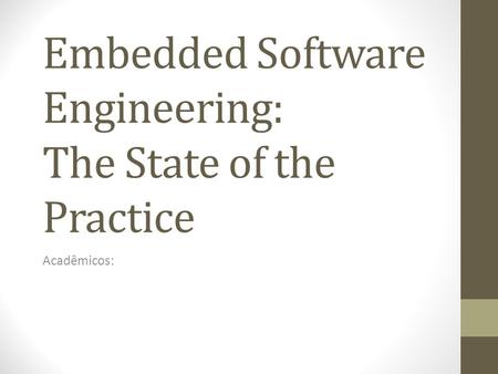 Embedded Software Engineering: The State of the Practice Acadêmicos: