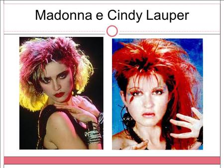 Madonna e Cindy Lauper.