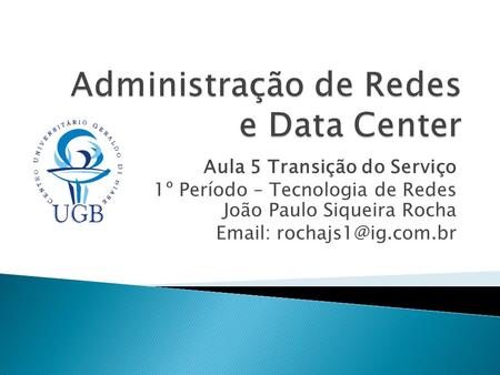 Aula 5 Transição do Serviço 1º Período – Tecnologia de Redes João Paulo Siqueira Rocha