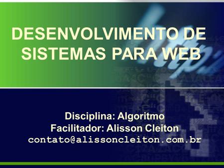Disciplina: Algoritmo Facilitador: Alisson Cleiton