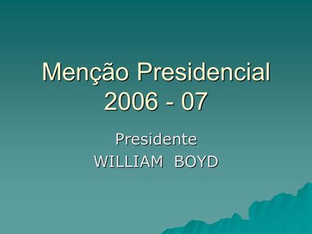 Menção Presidencial 2006 - 07 Presidente WILLIAM BOYD.