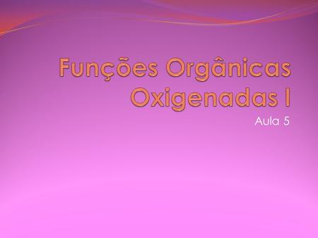 Funções Orgânicas Oxigenadas I