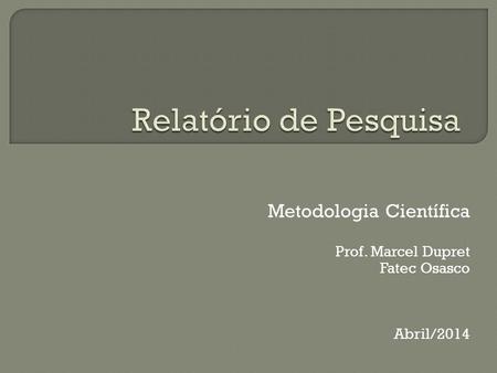 Metodologia Científica Prof. Marcel Dupret Fatec Osasco Abril/2014