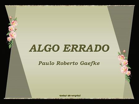 ALGO ERRADO Paulo Roberto Gaefke.