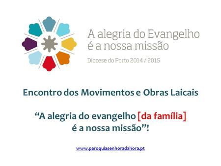 Encontro dos Movimentos e Obras Laicais “A alegria do evangelho [da família] é a nossa missão”! www.paroquiasenhoradahora.pt.