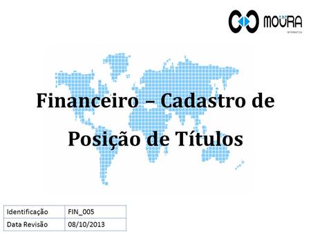 Financeiro – Cadastro de Posição de Títulos IdentificaçãoFIN_005 Data Revisão08/10/2013.