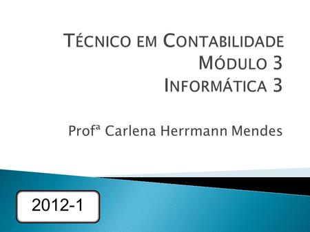 Profª Carlena Herrmann Mendes 2012-1. TUDO, TUDO MESMO que foi feito até agora deve estar correto!