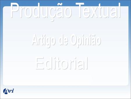 Produção Textual Artigo de Opinião Editorial.