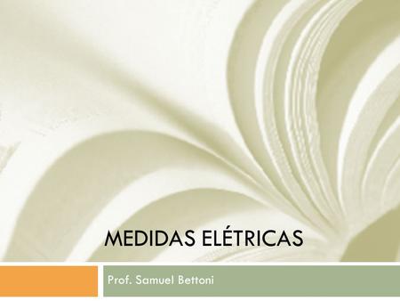MEDIDAS ELÉTRICAS Prof. Samuel Bettoni.