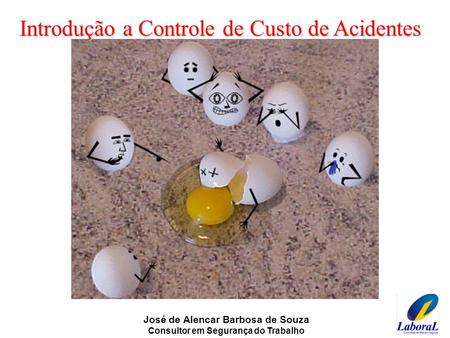 José de Alencar Barbosa de Souza Consultor em Segurança do Trabalho Introdução a Controle de Custo de Acidentes.