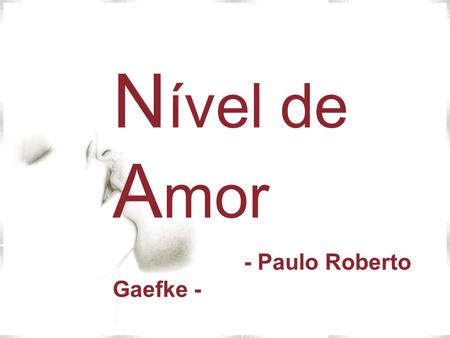Nível de Amor - Paulo Roberto Gaefke -.