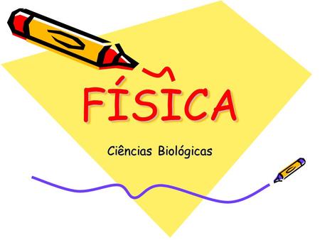 FÍSICA Ciências Biológicas.