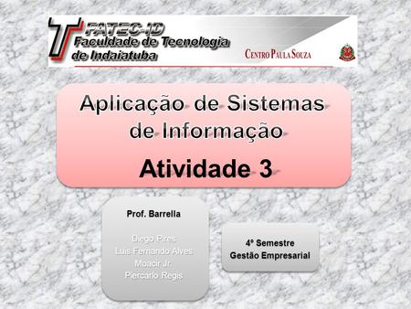 Atividade 3 Prof. Barrella Diego Pires Luis Fernando Alves Moacir Jr. Piercarlo Regis 4º Semestre Gestão Empresarial.