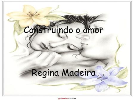 Construindo o amor Regina Madeira.
