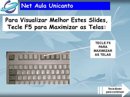 Net Aula Unicanto Para Visualizar Melhor Estes Slides, Tecle F5 para Maximizar as Telas: TECLE F5 PARA MAXIMIZAR AS TELAS Tecle Enter para continuar.