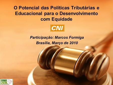 O Potencial das Políticas Tributárias e Educacional para o Desenvolvimento com Equidade Participação: Marcos Formiga Brasília, Março de 2010.