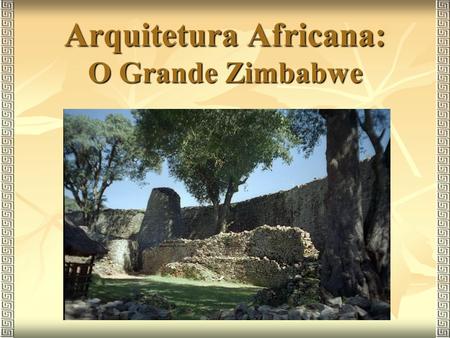 Arquitetura Africana: O Grande Zimbabwe