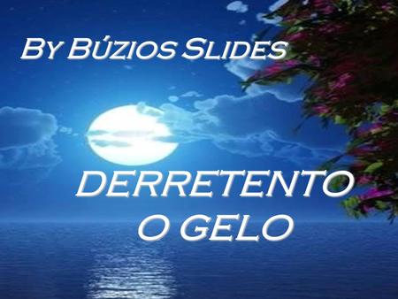 By Búzios Slides DERRETENTO O GELO.